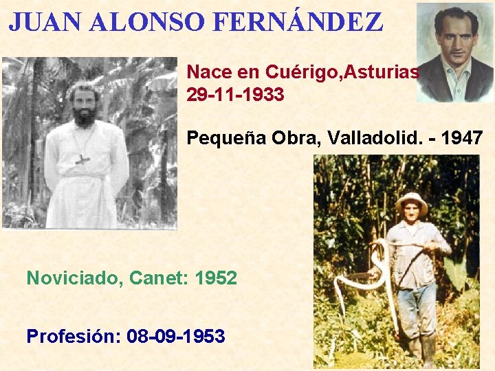 JUAN ALONSO FERNÁNDEZ Nace en Cuérigo, Asturias 29 -11 -1933 Pequeña Obra, Valladolid. -
