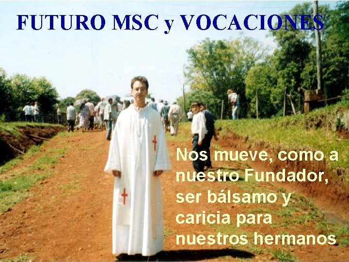 FUTURO MSC y VOCACIONES Nos mueve, como a nuestro Fundador, ser bálsamo y caricia