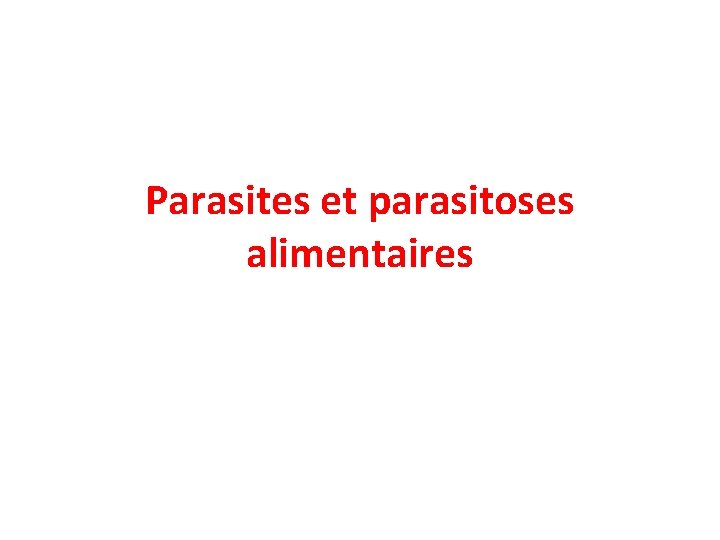 Parasites et parasitoses alimentaires Parasites et parasitoses alimentaires