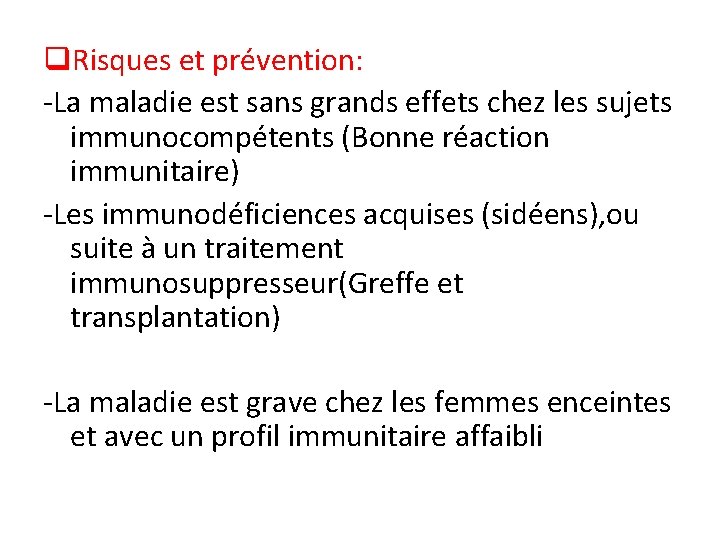 q. Risques et prévention: -La maladie est sans grands effets chez les sujets immunocompétents q. Risques et prévention: -La maladie est sans grands effets chez les sujets immunocompétents