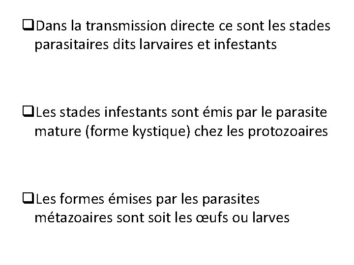 q. Dans la transmission directe ce sont les stades parasitaires dits larvaires et infestants q. Dans la transmission directe ce sont les stades parasitaires dits larvaires et infestants