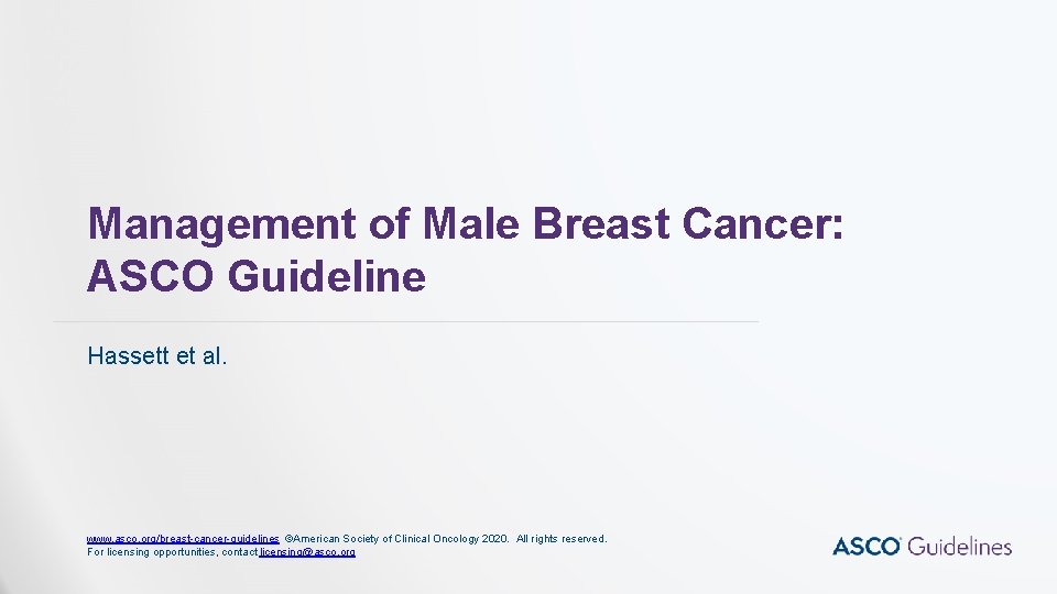 Management of Male Breast Cancer: ASCO Guideline Hassett et al. www. asco. org/breast-cancer-guidelines ©American