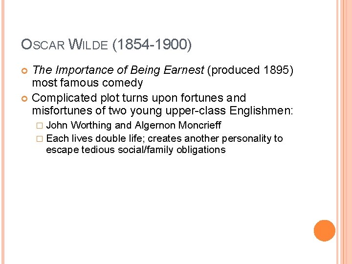 OSCAR WILDE (1854 -1900) The Importance of Being Earnest (produced 1895) most famous comedy