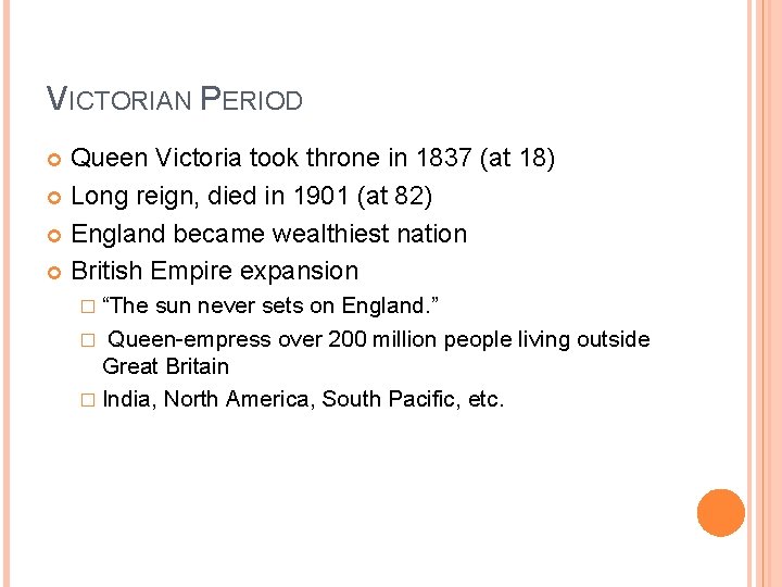 VICTORIAN PERIOD Queen Victoria took throne in 1837 (at 18) Long reign, died in