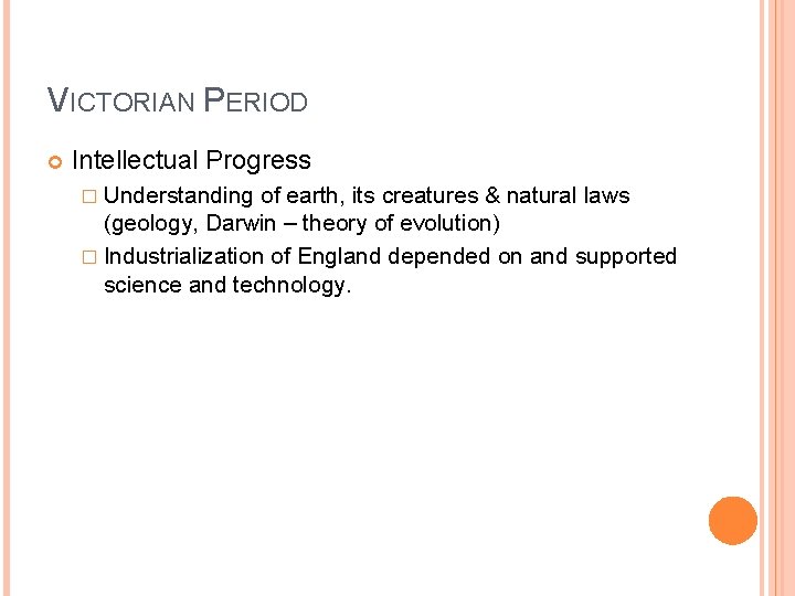 VICTORIAN PERIOD Intellectual Progress � Understanding of earth, its creatures & natural laws (geology,