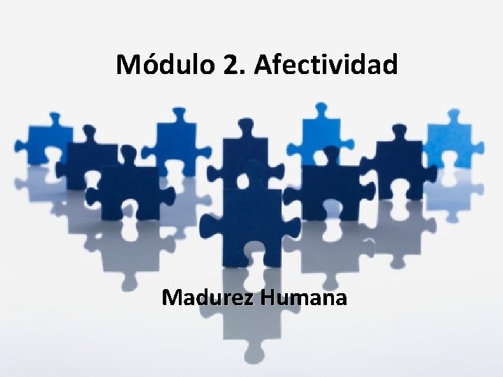 Módulo 2. Afectividad Madurez Humana 