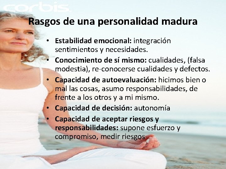 Rasgos de una personalidad madura • Estabilidad emocional: integración sentimientos y necesidades. • Conocimiento