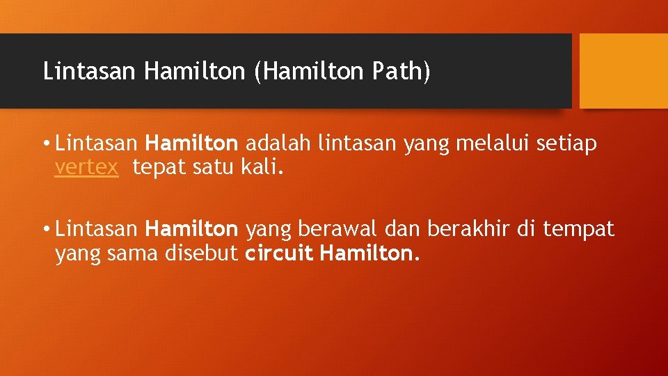 Lintasan Hamilton (Hamilton Path) • Lintasan Hamilton adalah lintasan yang melalui setiap vertex tepat