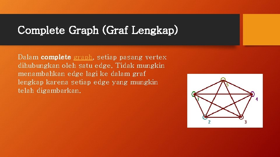 Complete Graph (Graf Lengkap) Dalam complete graph, setiap pasang vertex dihubungkan oleh satu edge.