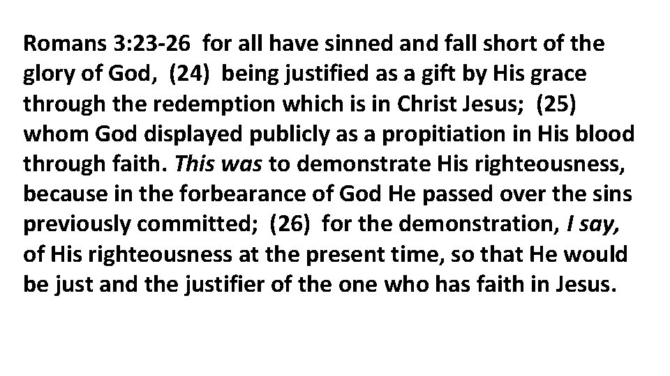 Romans 3: 23 -26 for all have sinned and fall short of the glory