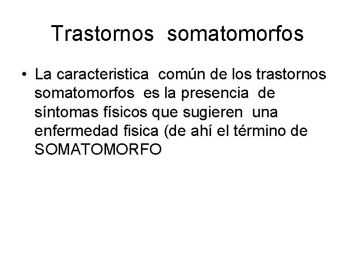 Trastornos somatomorfos • La caracteristica común de los trastornos somatomorfos es la presencia de