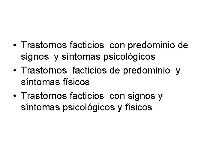  • Trastornos facticios con predominio de signos y síntomas psicológicos • Trastornos facticios