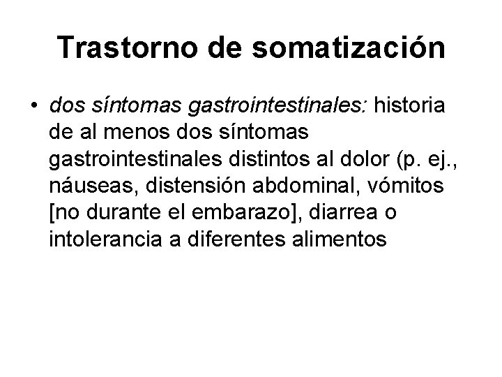 Trastorno de somatización • dos síntomas gastrointestinales: historia de al menos dos síntomas gastrointestinales