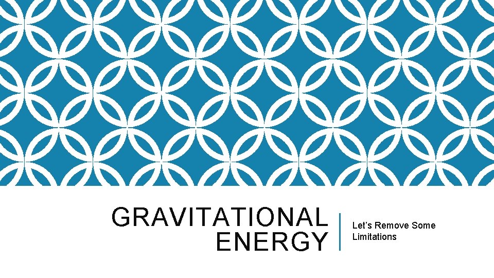 GRAVITATIONAL ENERGY Let’s Remove Some Limitations 