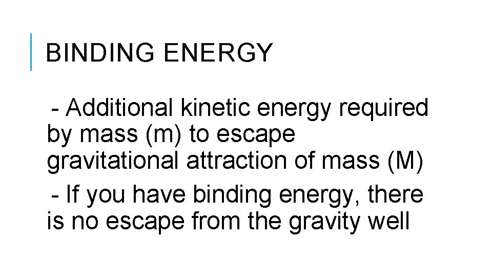 BINDING ENERGY - Additional kinetic energy required by mass (m) to escape gravitational attraction