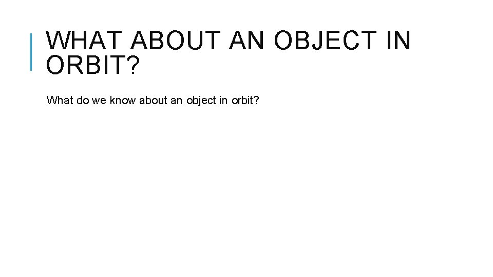 WHAT ABOUT AN OBJECT IN ORBIT? What do we know about an object in