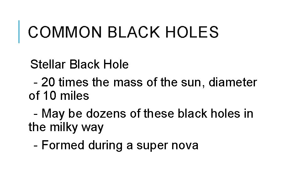 COMMON BLACK HOLES Stellar Black Hole - 20 times the mass of the sun,