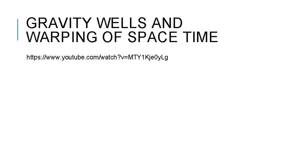 GRAVITY WELLS AND WARPING OF SPACE TIME https: //www. youtube. com/watch? v=MTY 1 Kje