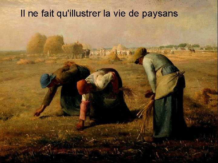 Il ne fait qu'illustrer la vie de paysans 