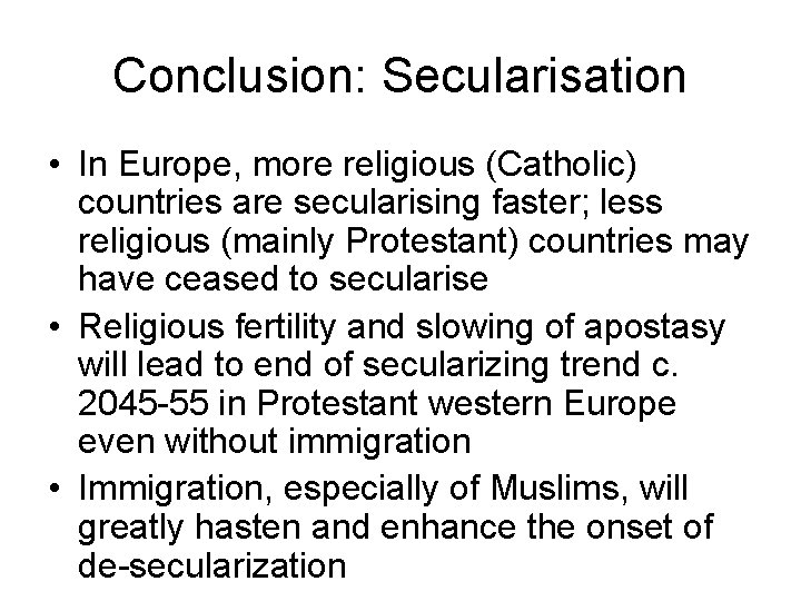 Conclusion: Secularisation • In Europe, more religious (Catholic) countries are secularising faster; less religious Conclusion: Secularisation • In Europe, more religious (Catholic) countries are secularising faster; less religious