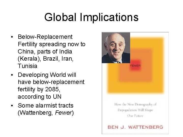 Global Implications • Below-Replacement Fertility spreading now to China, parts of India (Kerala), Brazil, Global Implications • Below-Replacement Fertility spreading now to China, parts of India (Kerala), Brazil,