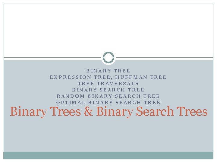 BINARY TREE EXPRESSION TREE, HUFFMAN TREE TRAVERSALS BINARY SEARCH TREE RANDOM BINARY SEARCH TREE