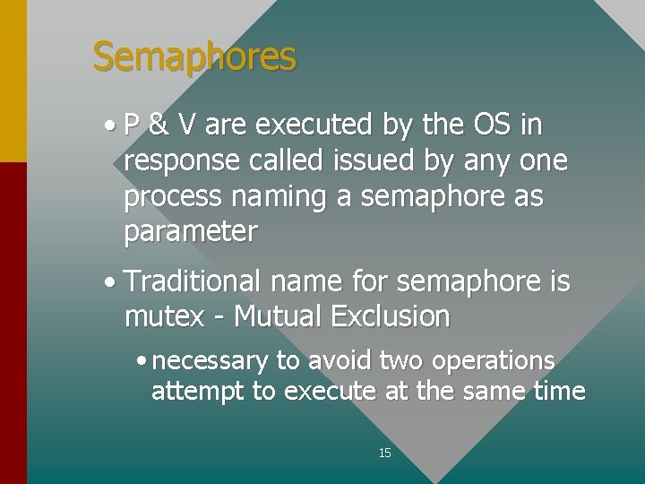 Semaphores • P & V are executed by the OS in response called issued