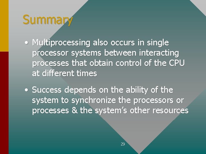 Summary • Multiprocessing also occurs in single processor systems between interacting processes that obtain