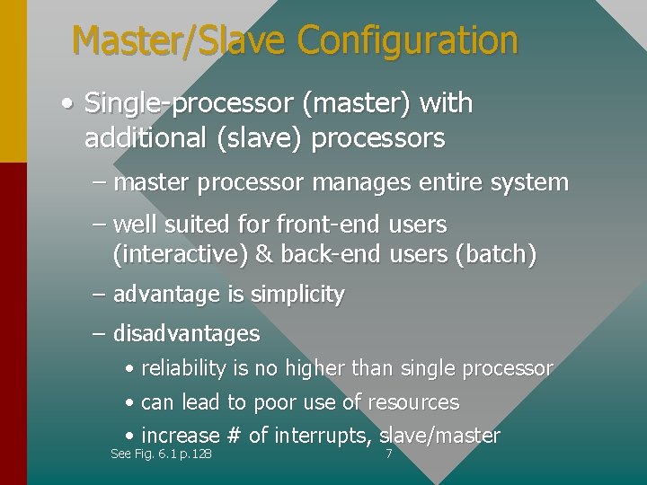 Master/Slave Configuration • Single-processor (master) with additional (slave) processors – master processor manages entire