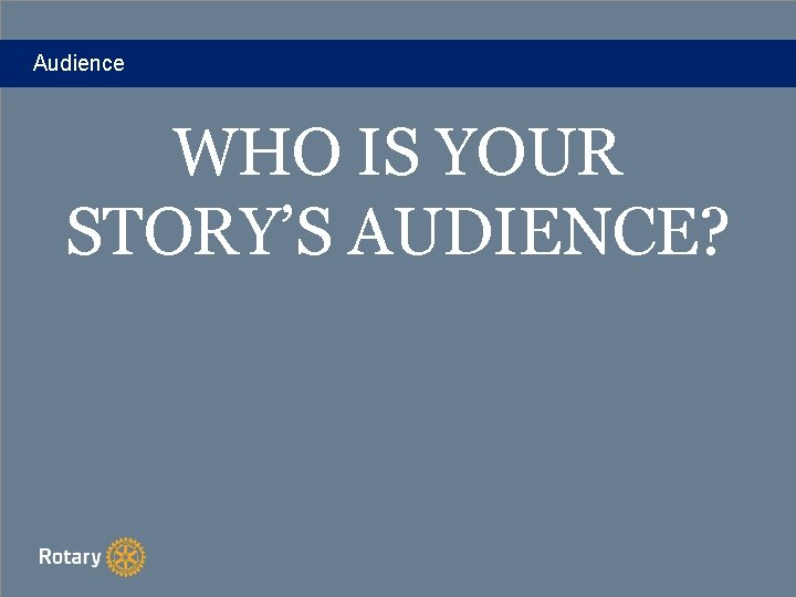Audience WHO IS YOUR STORY’S AUDIENCE? 