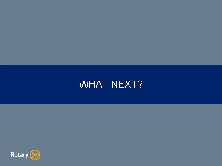 WHAT NEXT? 