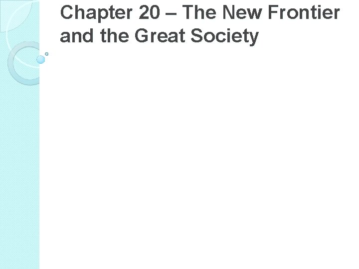 Chapter 20 – The New Frontier and the Great Society 