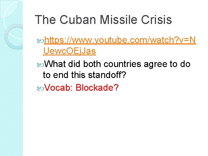 The Cuban Missile Crisis https: //www. youtube. com/watch? v=N Uewc. OEj. Jas What did