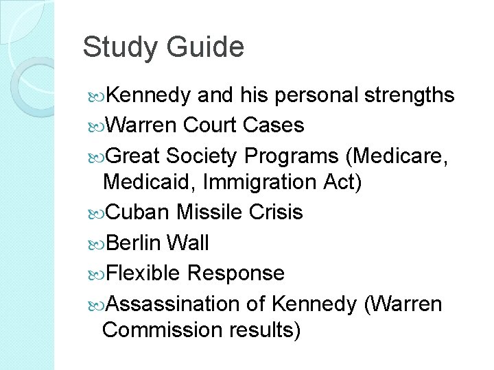 Study Guide Kennedy and his personal strengths Warren Court Cases Great Society Programs (Medicare,