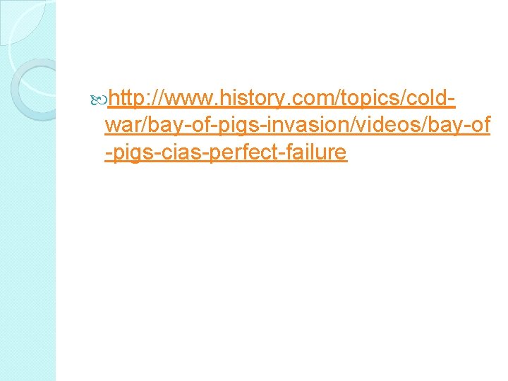  http: //www. history. com/topics/cold- war/bay-of-pigs-invasion/videos/bay-of -pigs-cias-perfect-failure 