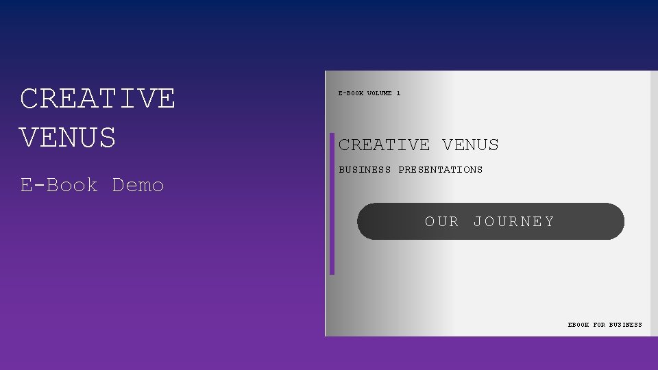 CREATIVE VENUS E-Book Demo E-BOOK VOLUME 1 CREATIVE VENUS BUSINESS PRESENTATIONS OUR JOURNEY EBOOK