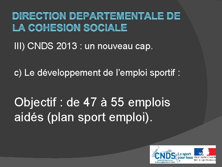 DIRECTION DEPARTEMENTALE DE LA COHESION SOCIALE III) CNDS 2013 : un nouveau cap. c)