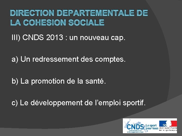 DIRECTION DEPARTEMENTALE DE LA COHESION SOCIALE III) CNDS 2013 : un nouveau cap. a)