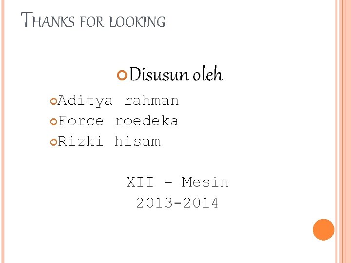 THANKS FOR LOOKING Disusun oleh Aditya rahman Force roedeka Rizki hisam XII – Mesin