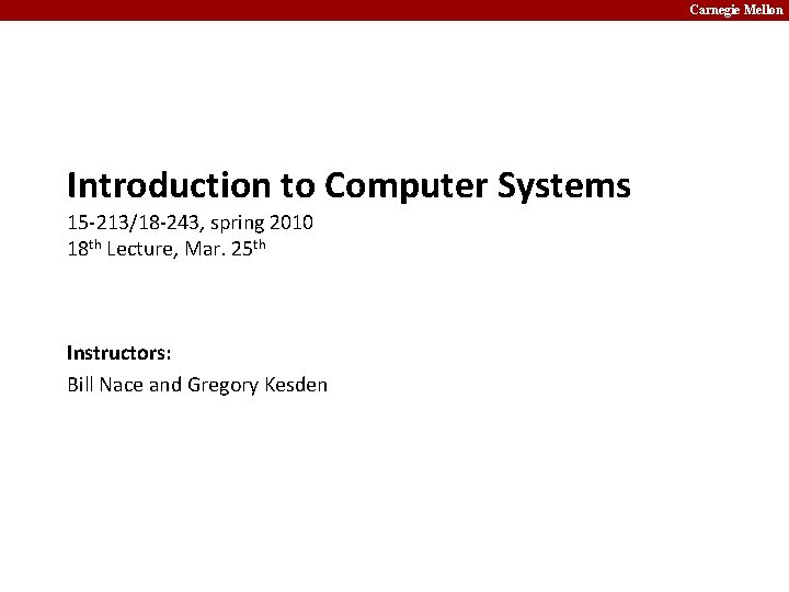 Carnegie Mellon Introduction to Computer Systems 15 -213/18 -243, spring 2010 18 th Lecture,