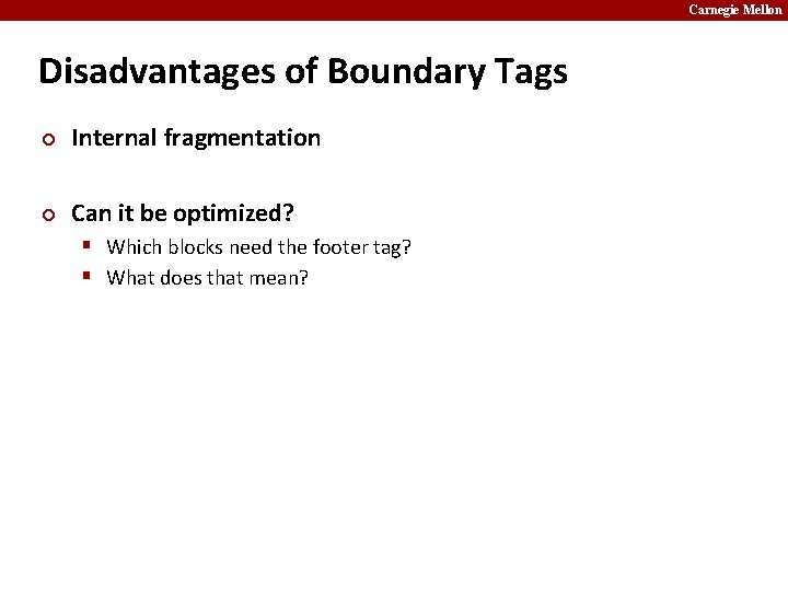 Carnegie Mellon Disadvantages of Boundary Tags ¢ Internal fragmentation ¢ Can it be optimized?