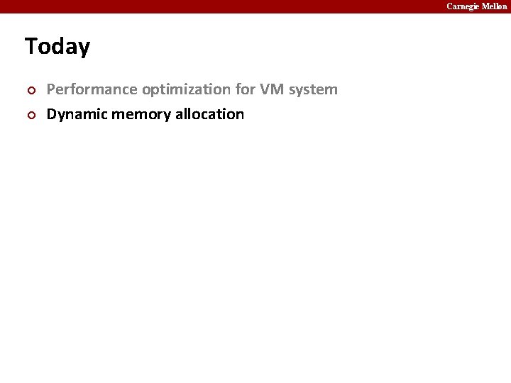 Carnegie Mellon Today ¢ ¢ Performance optimization for VM system Dynamic memory allocation 