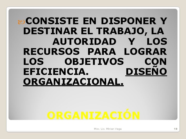  CONSISTE EN DISPONER Y DESTINAR EL TRABAJO, LA AUTORIDAD Y LOS RECURSOS PARA