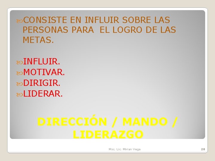  CONSISTE EN INFLUIR SOBRE LAS PERSONAS PARA EL LOGRO DE LAS METAS. INFLUIR.