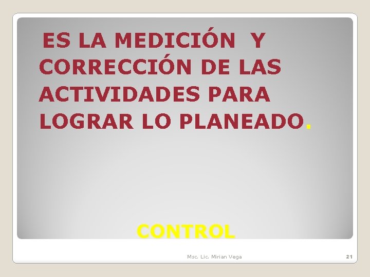 ES LA MEDICIÓN Y CORRECCIÓN DE LAS ACTIVIDADES PARA LOGRAR LO PLANEADO. CONTROL Msc.