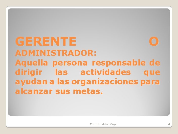 GERENTE O ADMINISTRADOR: Aquella persona responsable de dirigir las actividades que ayudan a las