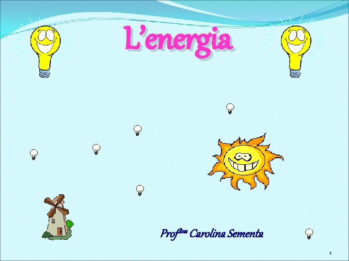 L’energia Prof. ssa Carolina Sementa 1 