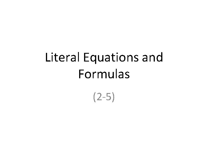 Literal Equations and Formulas (2 -5) 