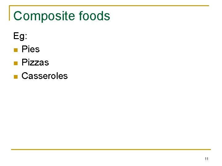 Composite foods Eg: n Pies n Pizzas n Casseroles 11 Composite foods Eg: n Pies n Pizzas n Casseroles 11