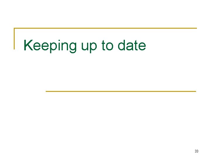 Keeping up to date 33 Keeping up to date 33